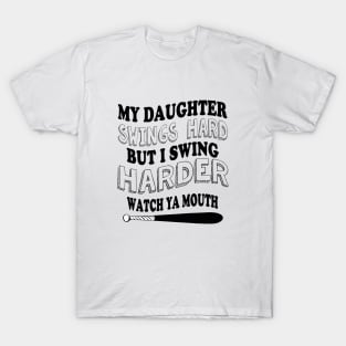 My DAUGHTER  swings hard but I swing harder watch ya mouth baseball T-Shirt